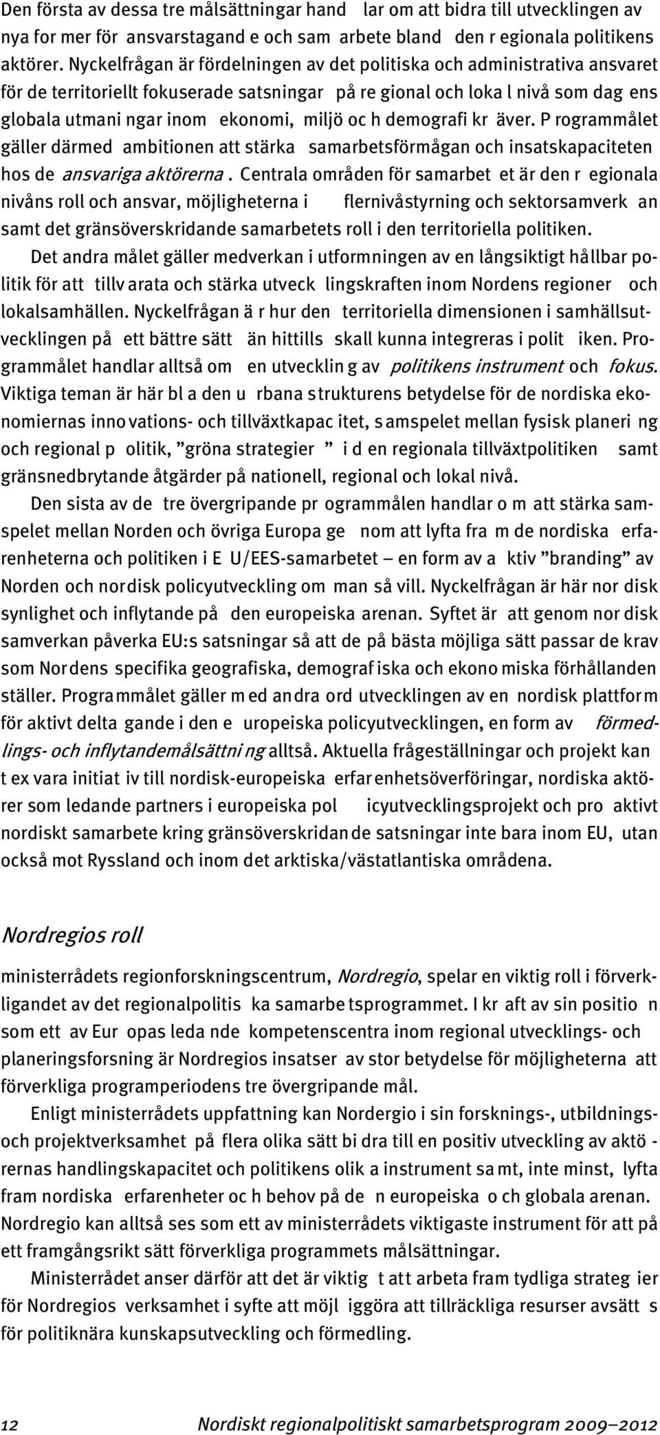 oc h demografi kr äver. P rogrammålet gäller därmed ambitionen att stärka samarbetsförmågan och insatskapaciteten hos de ansvariga aktörerna.