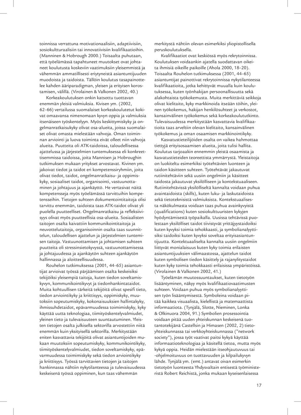 taidoista. Tällöin koulutus tasapainottelee kahden ääriparadigman, yleisen ja erityisen korostamisen, välillä. (Virolainen & Valkonen 2002, 40.