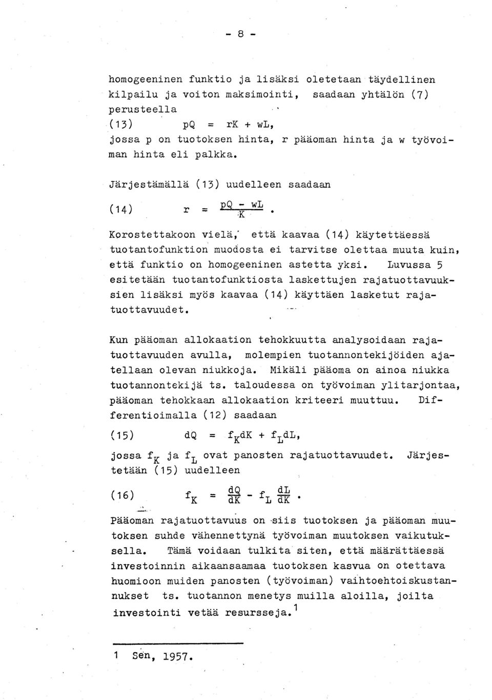 kuin, että funktio on homogeeninen astetta yksi. Luvussa 5 esitetään tuotantofunktiosta laskettujen rajatuottavuuksien lisäksi myös kaavaa (14) käyttäen lasketut rajatuottavuudet.