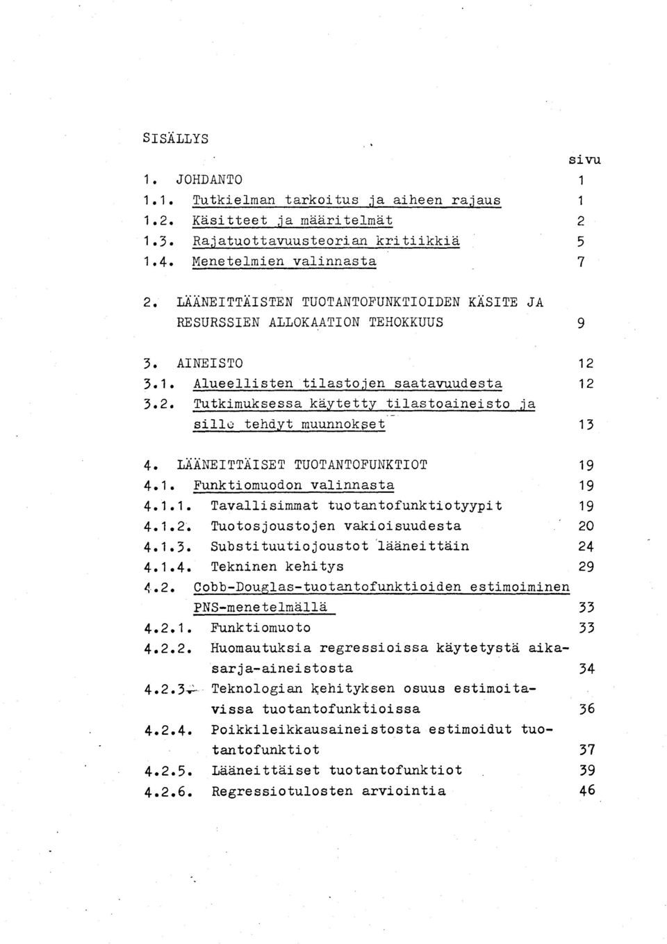 Tutkimuksessa käytetty tilastoaineisto ja sillo tehdyt muunnokpet 12 12 13 4. LÄÄNEITTÄISET TUOTANTOFUNKTIOT 19 4.1. Funktiomuodon valinnasta 19 4.1.1. Tavallisimmat tuotantofunktiotyypit 19 4.1.2. Tuotosjoustojen vakioisuudesta 20 4.