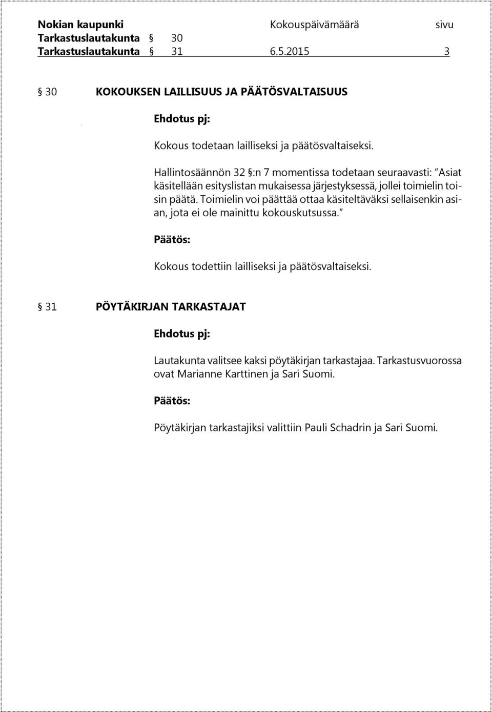 Toimielin voi päättää ottaa käsiteltäväksi sellaisenkin asian, jota ei ole mainittu kokouskutsussa. Kokous todettiin lailliseksi ja päätösvaltaiseksi.