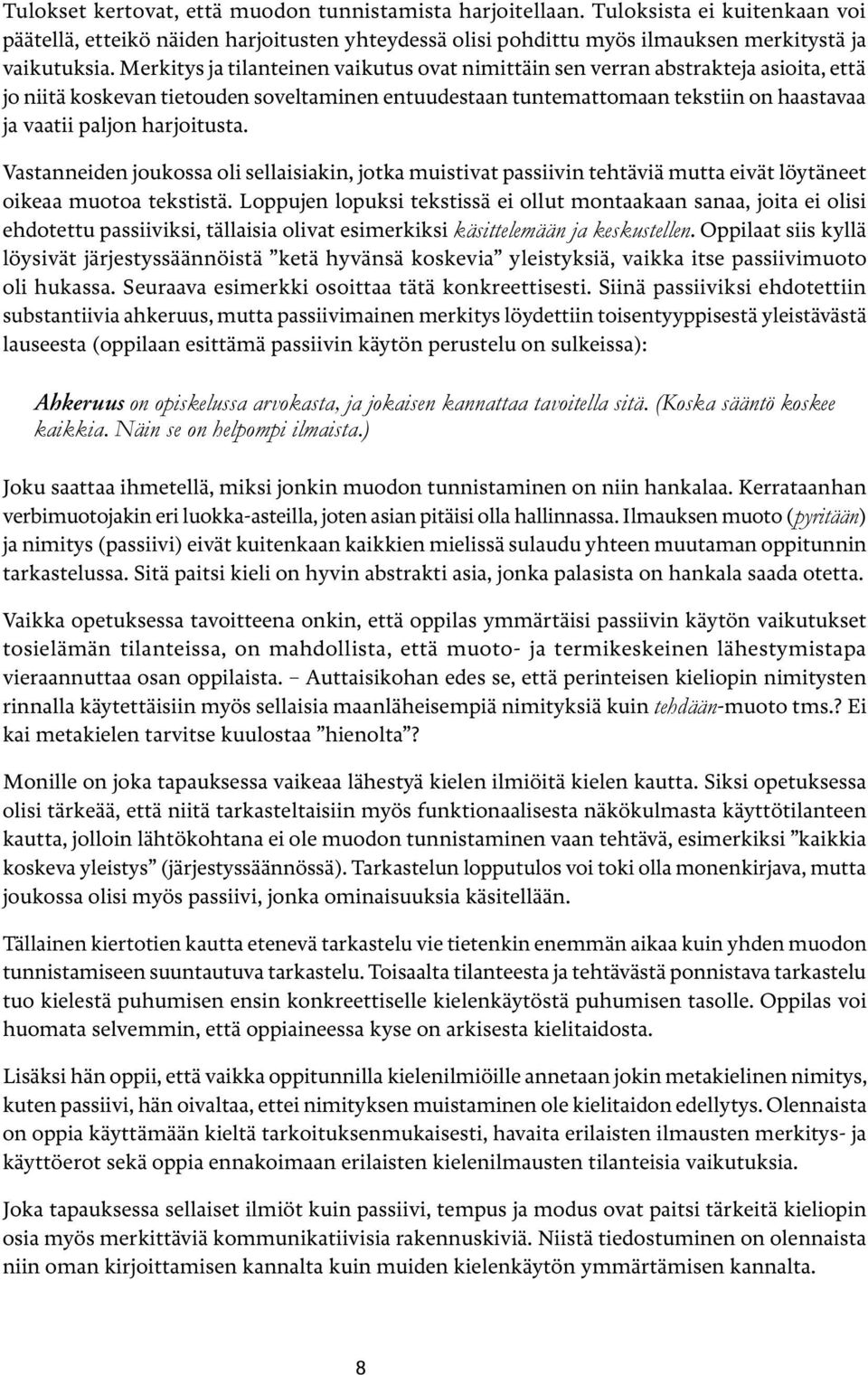 harjoitusta. Vastanneiden joukossa oli sellaisiakin, jotka muistivat passiivin tehtäviä mutta eivät löytäneet oikeaa muotoa tekstistä.