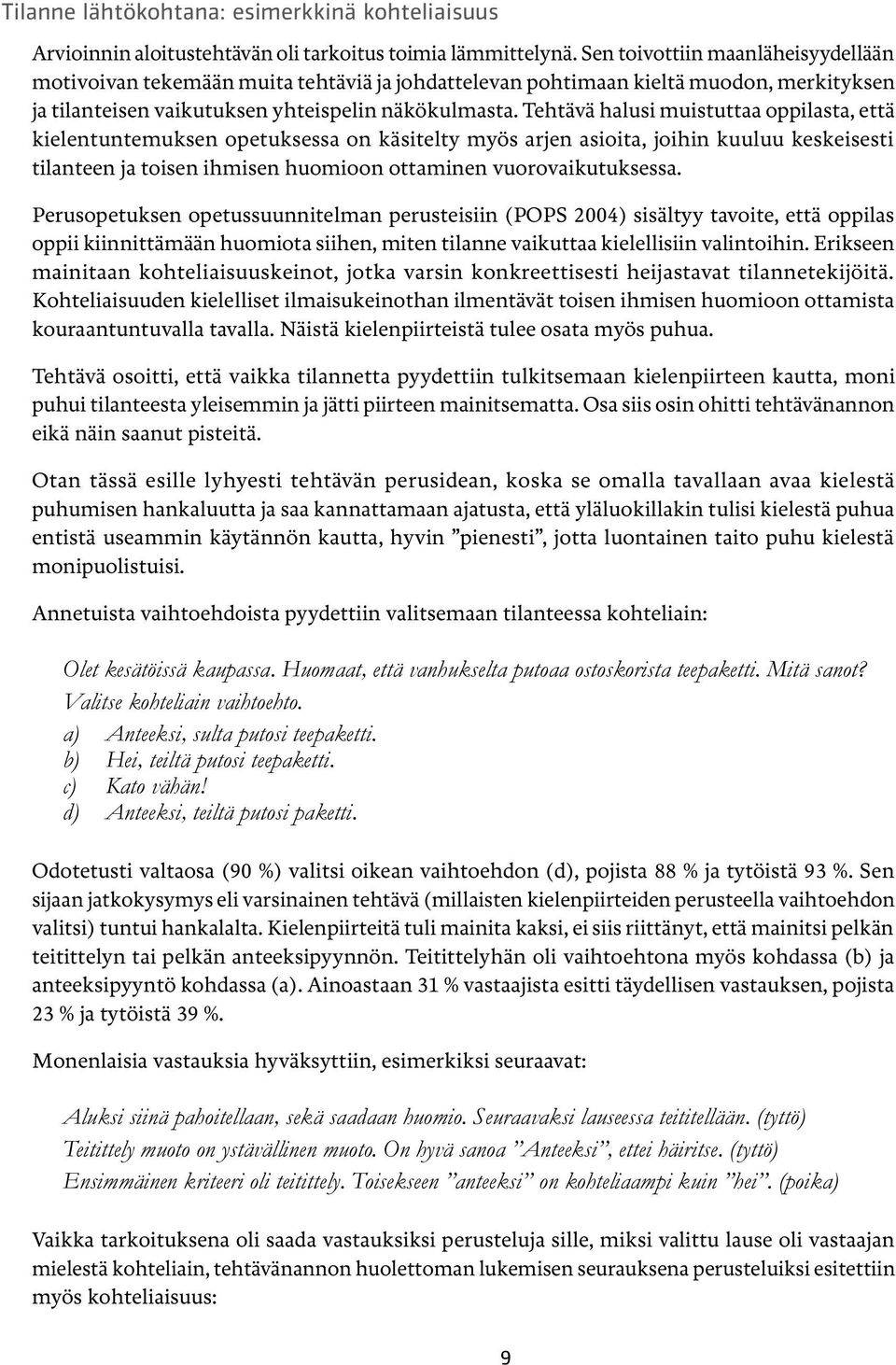 Tehtävä halusi muistuttaa oppilasta, että kielentuntemuksen opetuksessa on käsitelty myös arjen asioita, joihin kuuluu keskeisesti tilanteen ja toisen ihmisen huomioon ottaminen vuorovaikutuksessa.