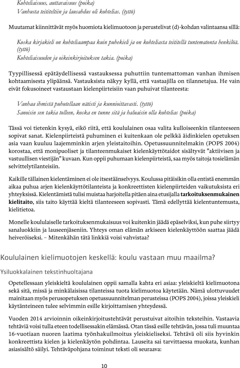 henkilöä. (tyttö) Kohteliaisuuden ja oikeinkirjoituksen takia. (poika) Tyypillisessä epätäydellisessä vastauksessa puhuttiin tuntemattoman vanhan ihmisen kohtaamisesta ylipäänsä.