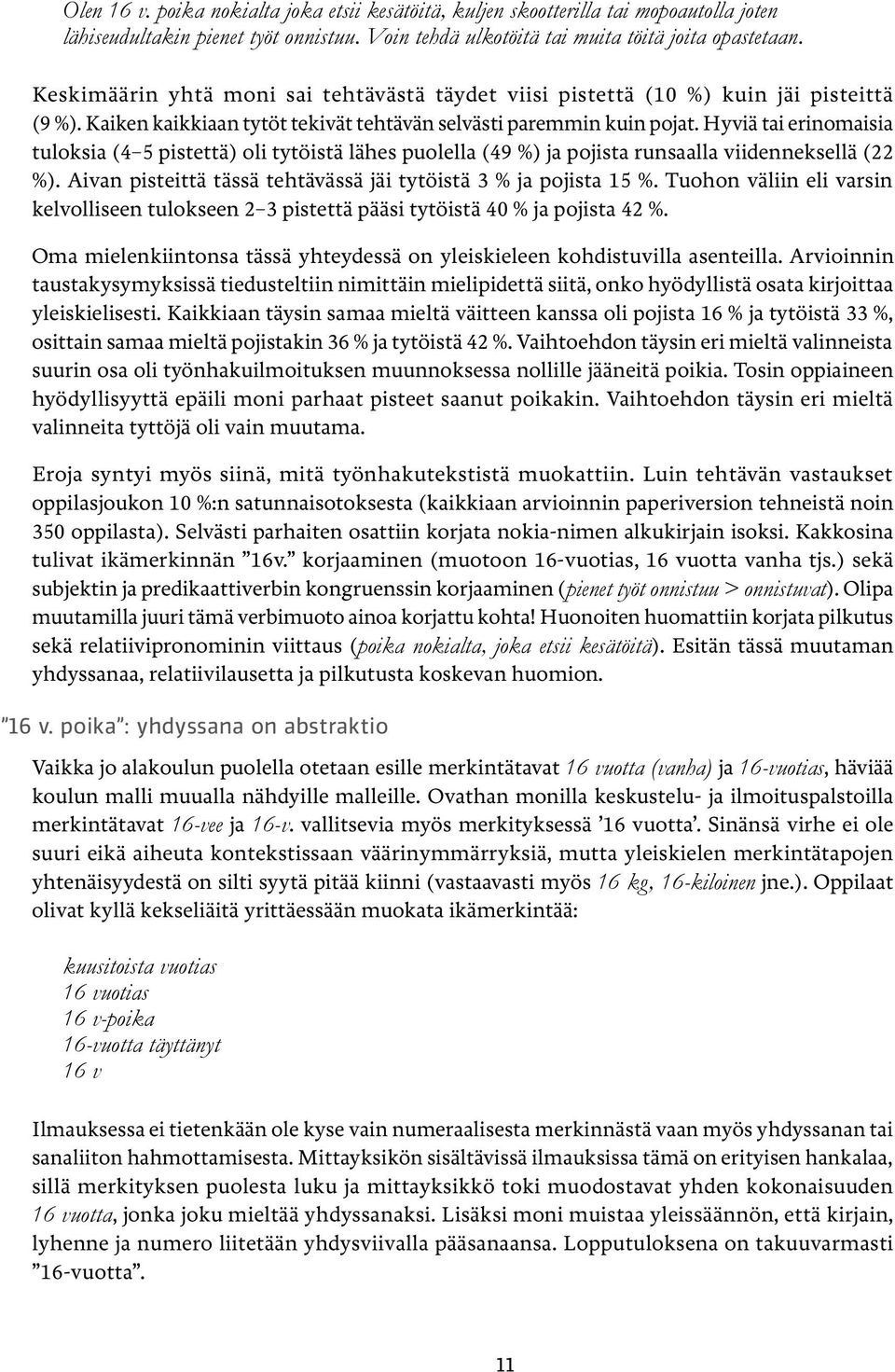 Hyviä tai erinomaisia tuloksia (4 5 pistettä) oli tytöistä lähes puolella (49 %) ja pojista runsaalla viidenneksellä (22 %). Aivan pisteittä tässä tehtävässä jäi tytöistä 3 % ja pojista 15 %.