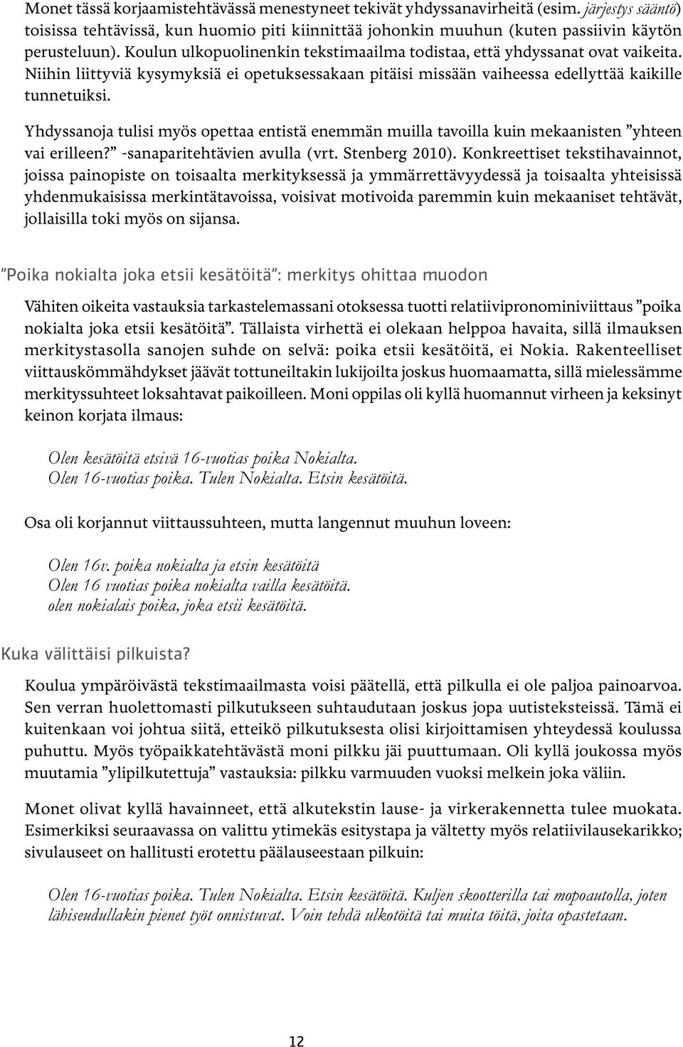 Yhdyssanoja tulisi myös opettaa entistä enemmän muilla tavoilla kuin mekaanisten yhteen vai erilleen? -sanaparitehtävien avulla (vrt. Stenberg 2010).