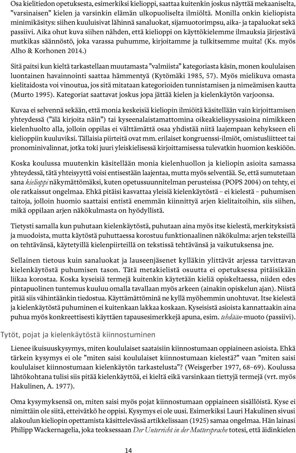 Aika ohut kuva siihen nähden, että kielioppi on käyttökielemme ilmauksia järjestävä mutkikas säännöstö, joka varassa puhumme, kirjoitamme ja tulkitsemme muita! (Ks. myös Alho & Korhonen 2014.