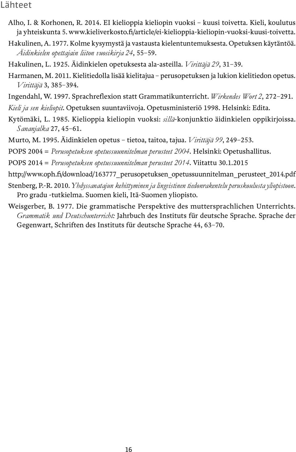 Virittäjä 29, 31 39. Harmanen, M. 2011. Kielitiedolla lisää kielitajua perusopetuksen ja lukion kielitiedon opetus. Virittäjä 3, 385 394. Ingendahl, W. 1997. Sprachreflexion statt Grammatikunterricht.