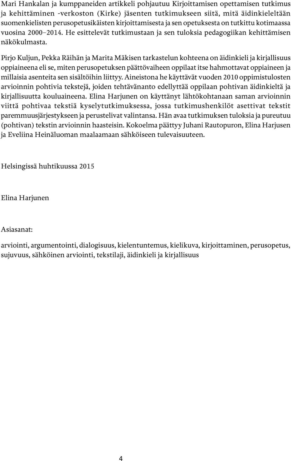 Pirjo Kuljun, Pekka Räihän ja Marita Mäkisen tarkastelun kohteena on äidinkieli ja kirjallisuus oppiaineena eli se, miten perusopetuksen päättövaiheen oppilaat itse hahmottavat oppiaineen ja