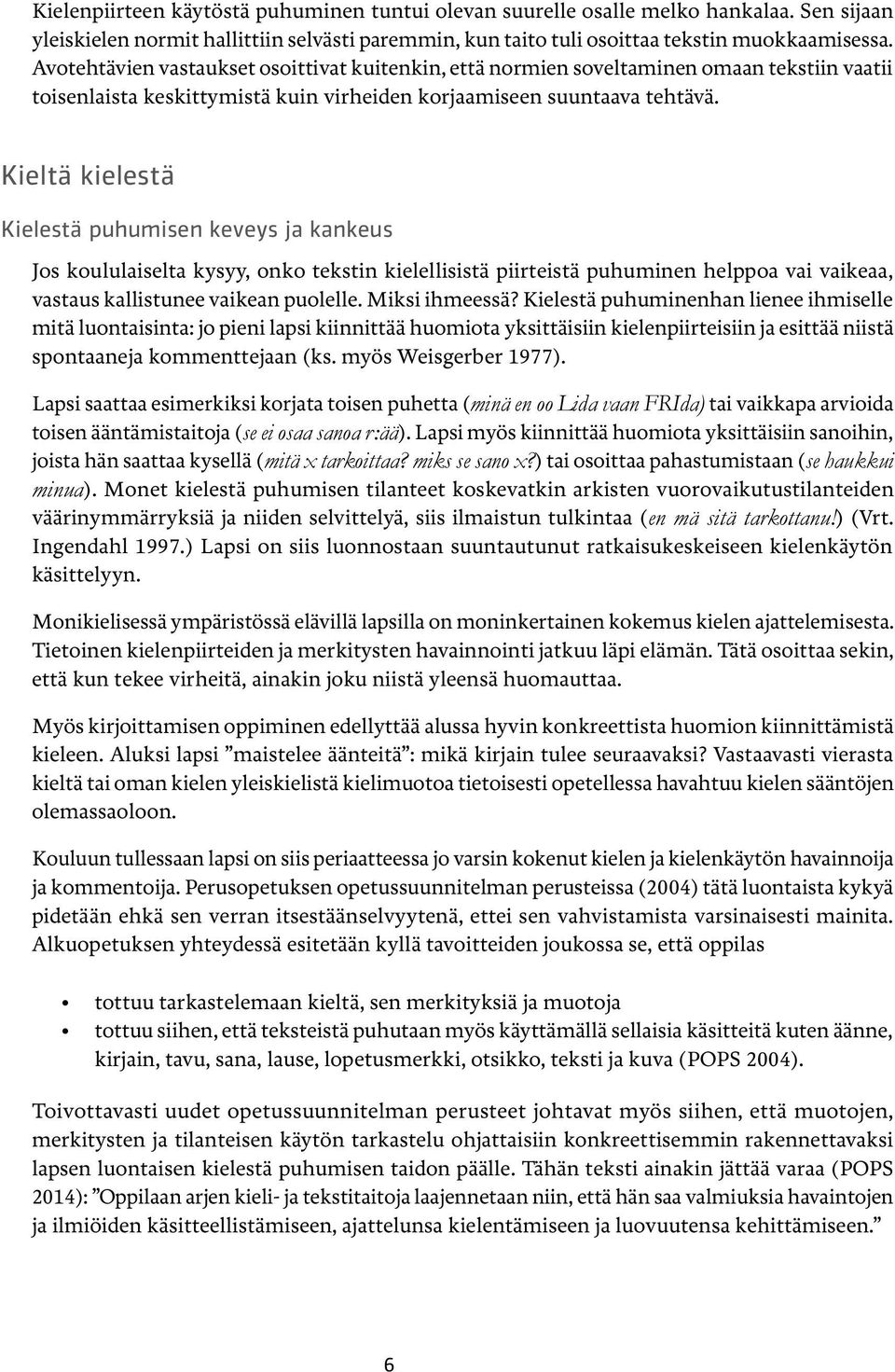 Kieltä kielestä Kielestä puhumisen keveys ja kankeus Jos koululaiselta kysyy, onko tekstin kielellisistä piirteistä puhuminen helppoa vai vaikeaa, vastaus kallistunee vaikean puolelle. Miksi ihmeessä?