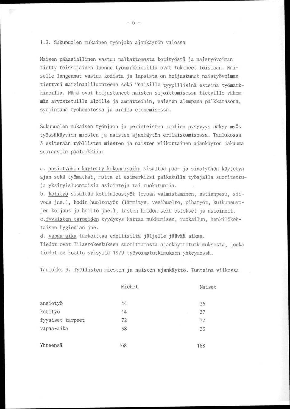 Nama ovat heijastuneet naisten cijoi"l-tumsessa tietyille viihem- man arvostetuille aloille ja armmattepihin, naisten a1empa:fia palkkatasona, s-yrjin"ln2 työhonotocsa ja uralla etenemisessa.