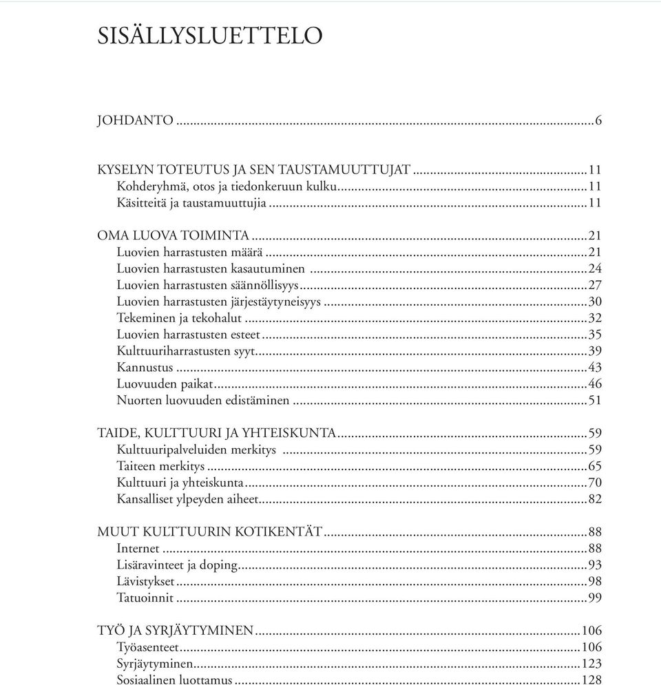 ..32 Luovien harrastusten esteet...35 Kulttuuriharrastusten syyt...39 Kannustus...43 Luovuuden paikat...46 Nuorten luovuuden edistäminen...51 TAIDE, KULTTUURI JA YHTEISKUNTA.