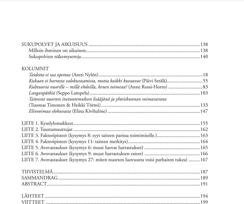 ..103 Taiteesta nuorten itsetuntemuksen lisääjänä ja yhteiskunnan voimavarana (Tuomas Timonen & Heikki Törmi)...133 Elinvoimaa elokuvasta (Elina Kivihalme)...147 LIITE 1. Kyselylomakkeet...155 LIITE 2.