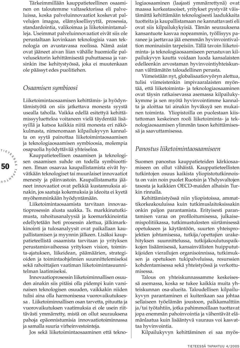 Nämä asiat ovat jääneet aivan liian vähälle huomiolle palvelusektorin kehittämisestä puhuttaessa ja varsinkin itse kehitystyössä, joka ei muutenkaan ole päässyt edes puolitiehen.