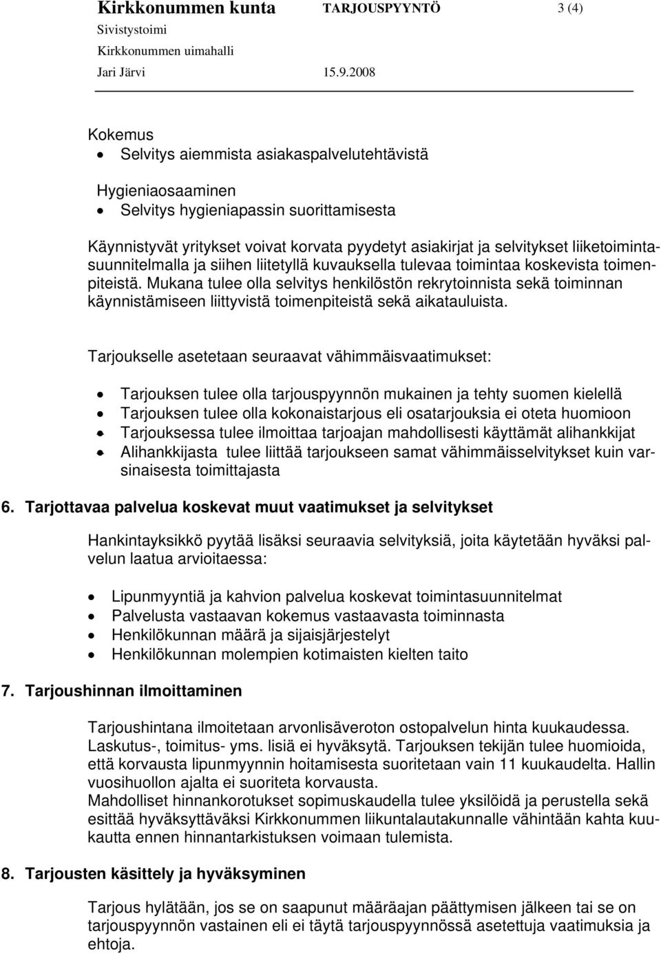 Mukana tulee olla selvitys henkilöstön rekrytoinnista sekä toiminnan käynnistämiseen liittyvistä toimenpiteistä sekä aikatauluista.