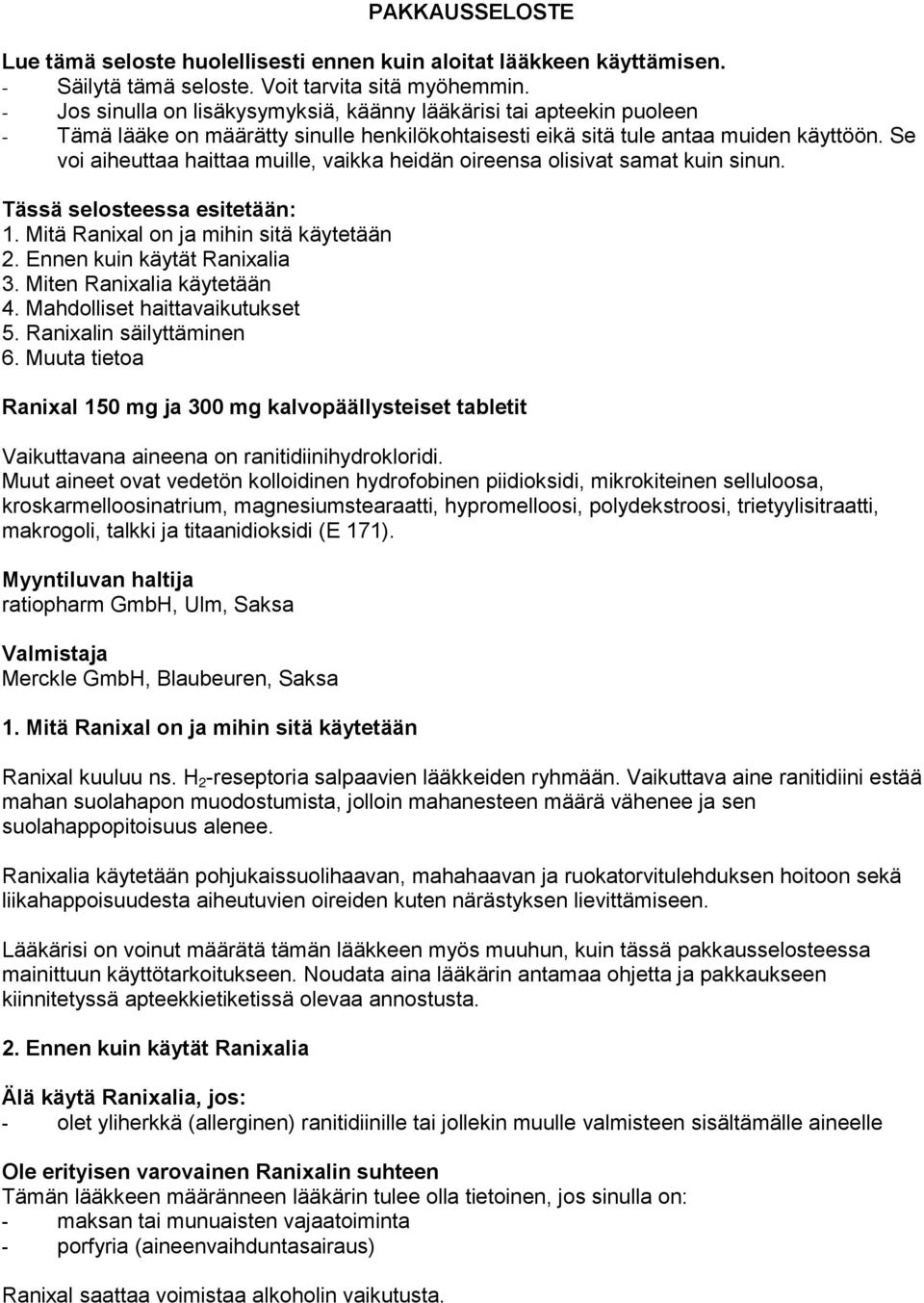 Se voi aiheuttaa haittaa muille, vaikka heidän oireensa olisivat samat kuin sinun. Tässä selosteessa esitetään: 1. Mitä Ranixal on ja mihin sitä käytetään 2. Ennen kuin käytät Ranixalia 3.