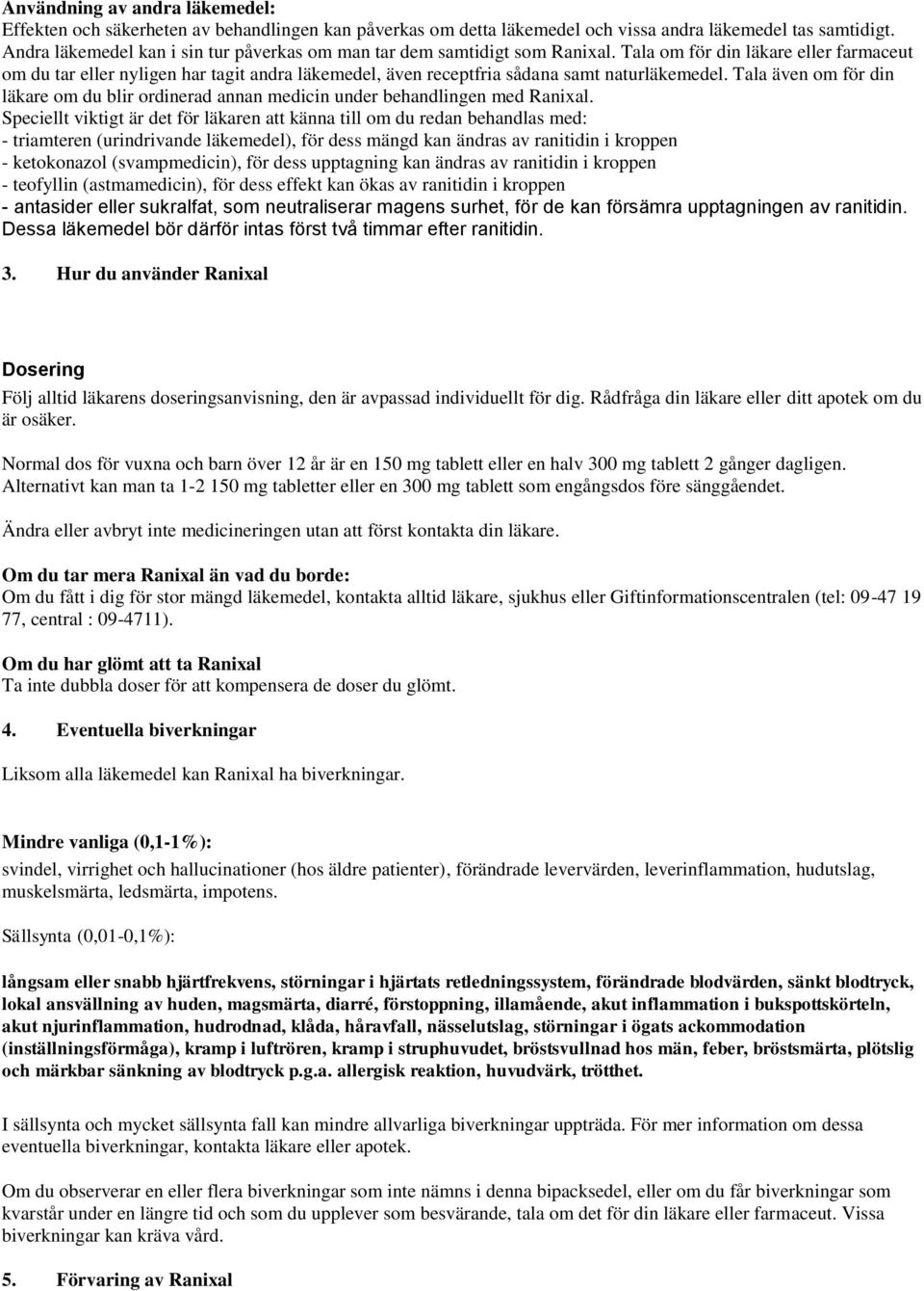 Tala om för din läkare eller farmaceut om du tar eller nyligen har tagit andra läkemedel, även receptfria sådana samt naturläkemedel.