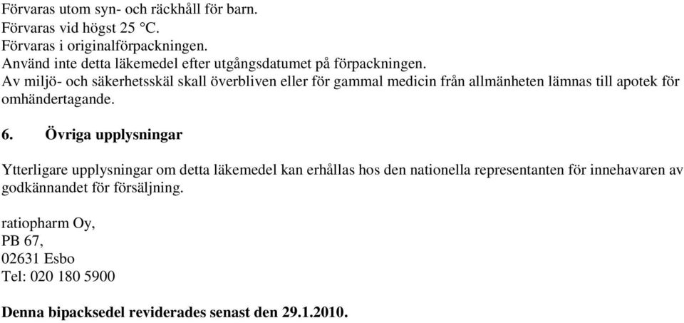 Av miljö- och säkerhetsskäl skall överbliven eller för gammal medicin från allmänheten lämnas till apotek för omhändertagande. 6.