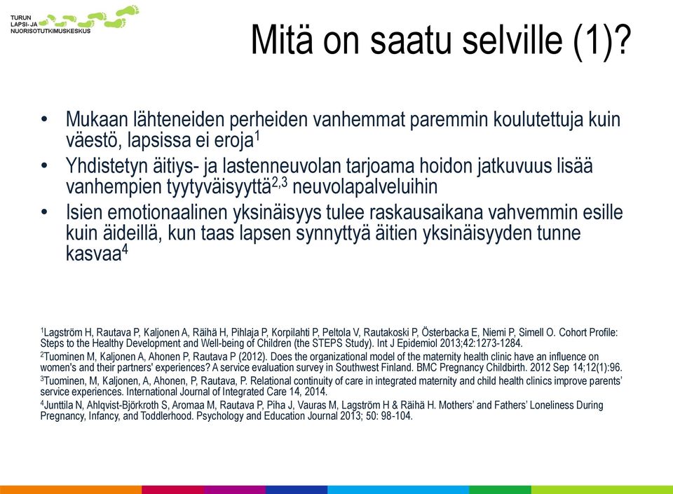 neuvolapalveluihin Isien emotionaalinen yksinäisyys tulee raskausaikana vahvemmin esille kuin äideillä, kun taas lapsen synnyttyä äitien yksinäisyyden tunne kasvaa 4 1 Lagström H, Rautava P, Kaljonen