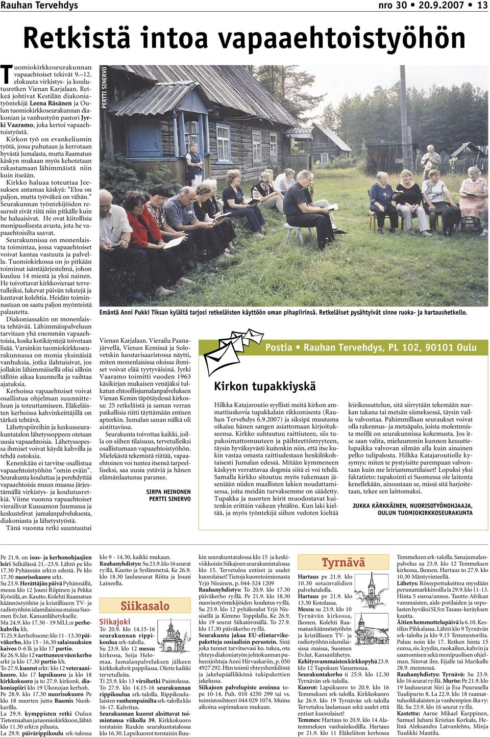 Kirkon työ on evankeliumin työtä, jossa puhutaan ja kerrotaan hyvästä Jumalasta, mutta Raamatun käskyn mukaan myös kehotetaan rakastamaan lähimmäistä niin kuin itseään.