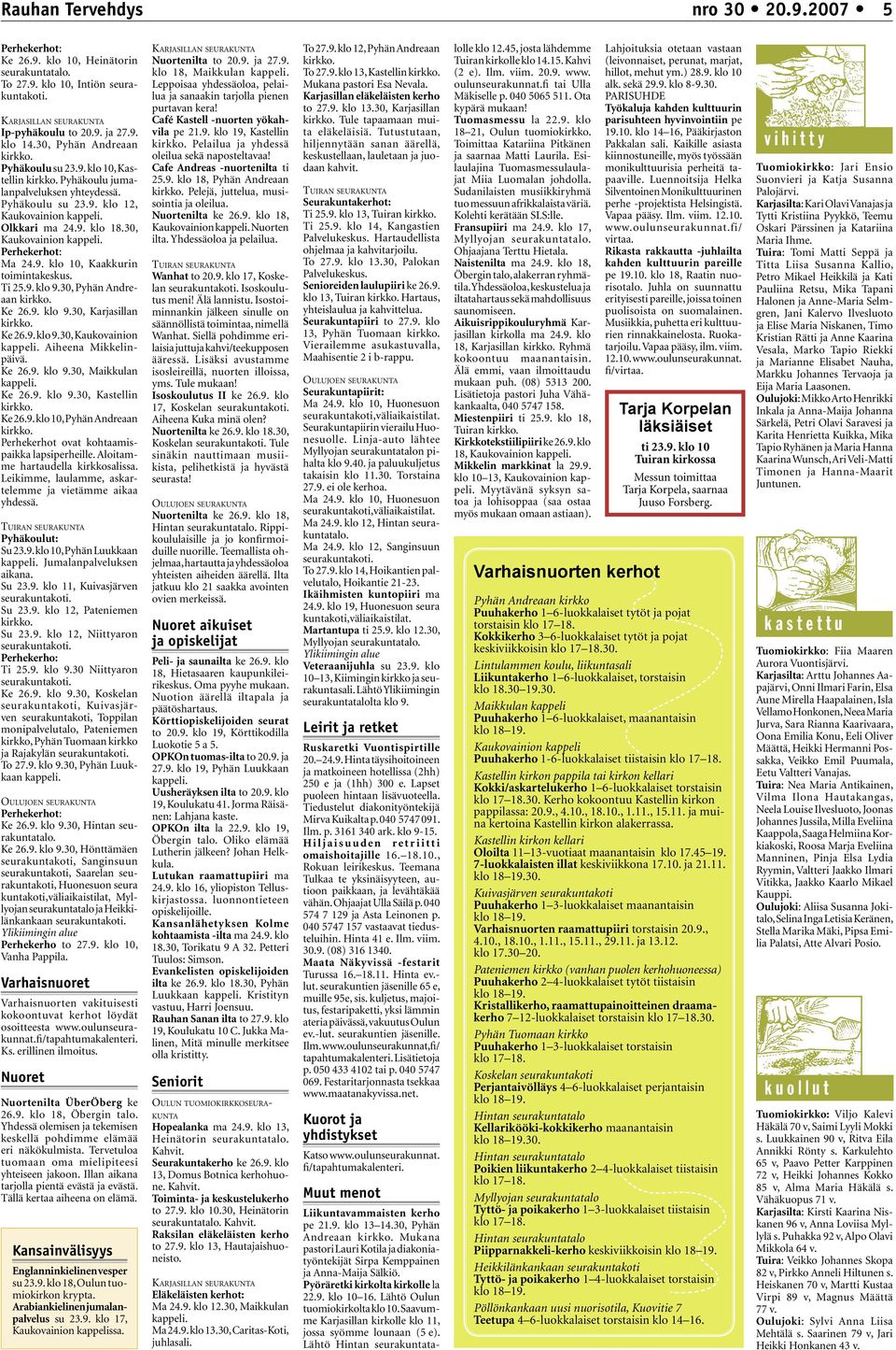 Perhekerhot: Ma 24.9. klo 10, Kaakkurin toimintakeskus. Ti 25.9. klo 9.30, Pyhän Andreaan Ke 26.9. klo 9.30, Karjasillan Ke 26.9. klo 9.30, Kaukovainion kappeli. Aiheena Mikkelinpäivä. Ke 26.9. klo 9.30, Maikkulan kappeli.