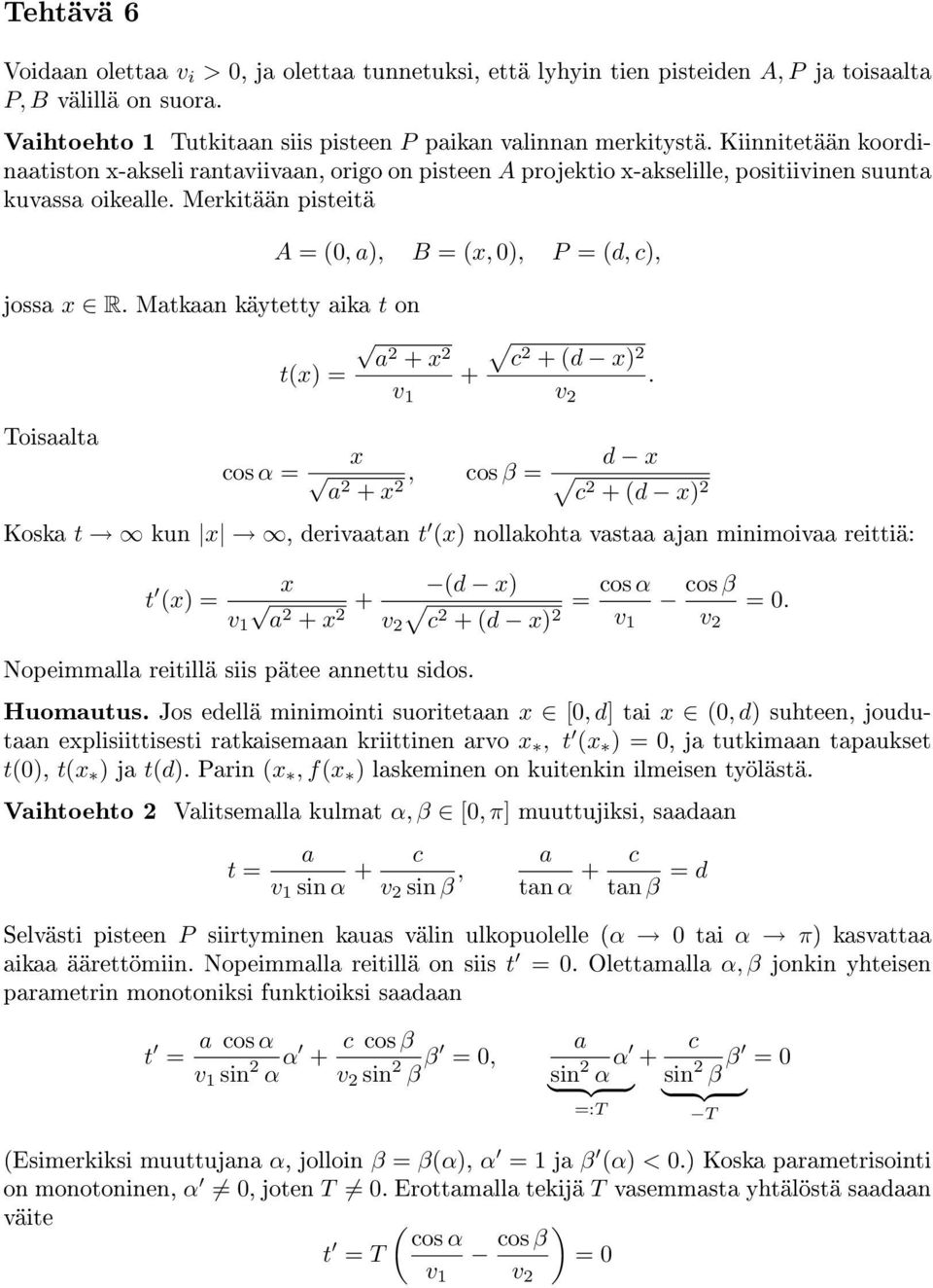 B = (x, 0), P = (d, c), t(x) = a2 + x 2 v 1 + c2 + (d x) 2 v 2 Toisaalta cos = x a2 + x, cos β = d x 2 c2 + (d x) 2 Koska t kun x, derivaatan t (x) nollakohta vastaa ajan minimoivaa reittiä: t (x) =