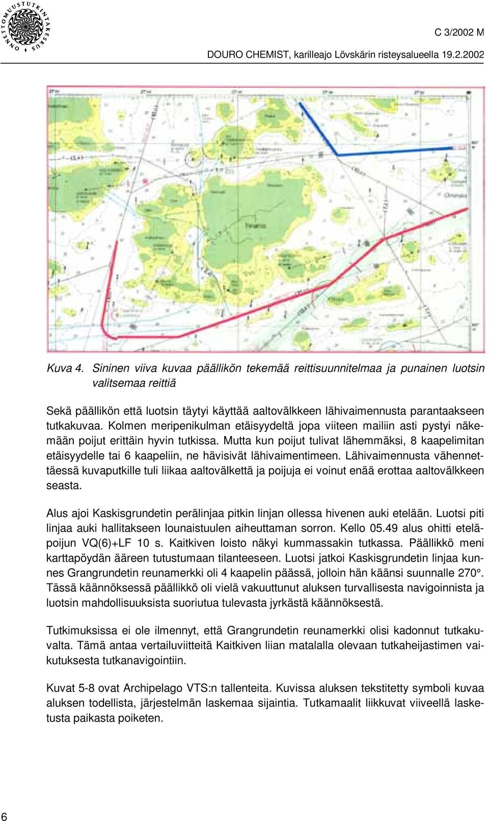 Kolmen meripenikulman etäisyydeltä jopa viiteen mailiin asti pystyi näkemään poijut erittäin hyvin tutkissa.