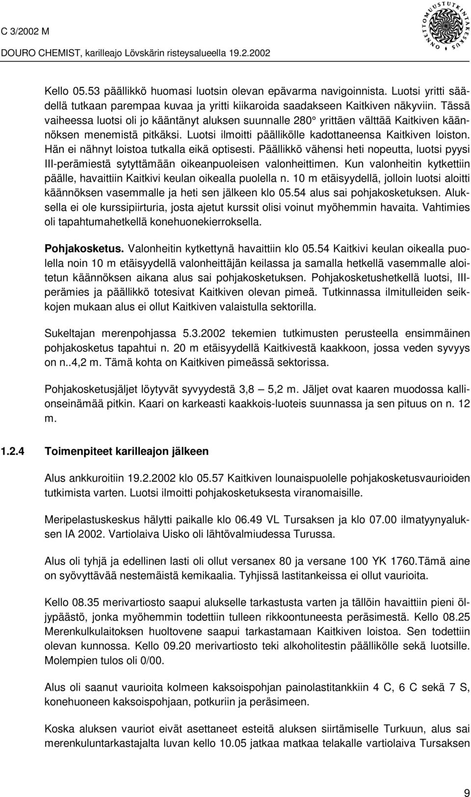 Hän ei nähnyt loistoa tutkalla eikä optisesti. Päällikkö vähensi heti nopeutta, luotsi pyysi III-perämiestä sytyttämään oikeanpuoleisen valonheittimen.