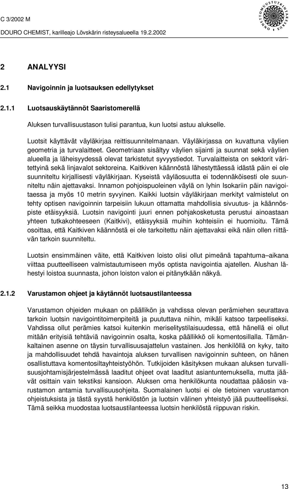 Geometriaan sisältyy väylien sijainti ja suunnat sekä väylien alueella ja läheisyydessä olevat tarkistetut syvyystiedot. Turvalaitteista on sektorit väritettyinä sekä linjavalot sektoreina.