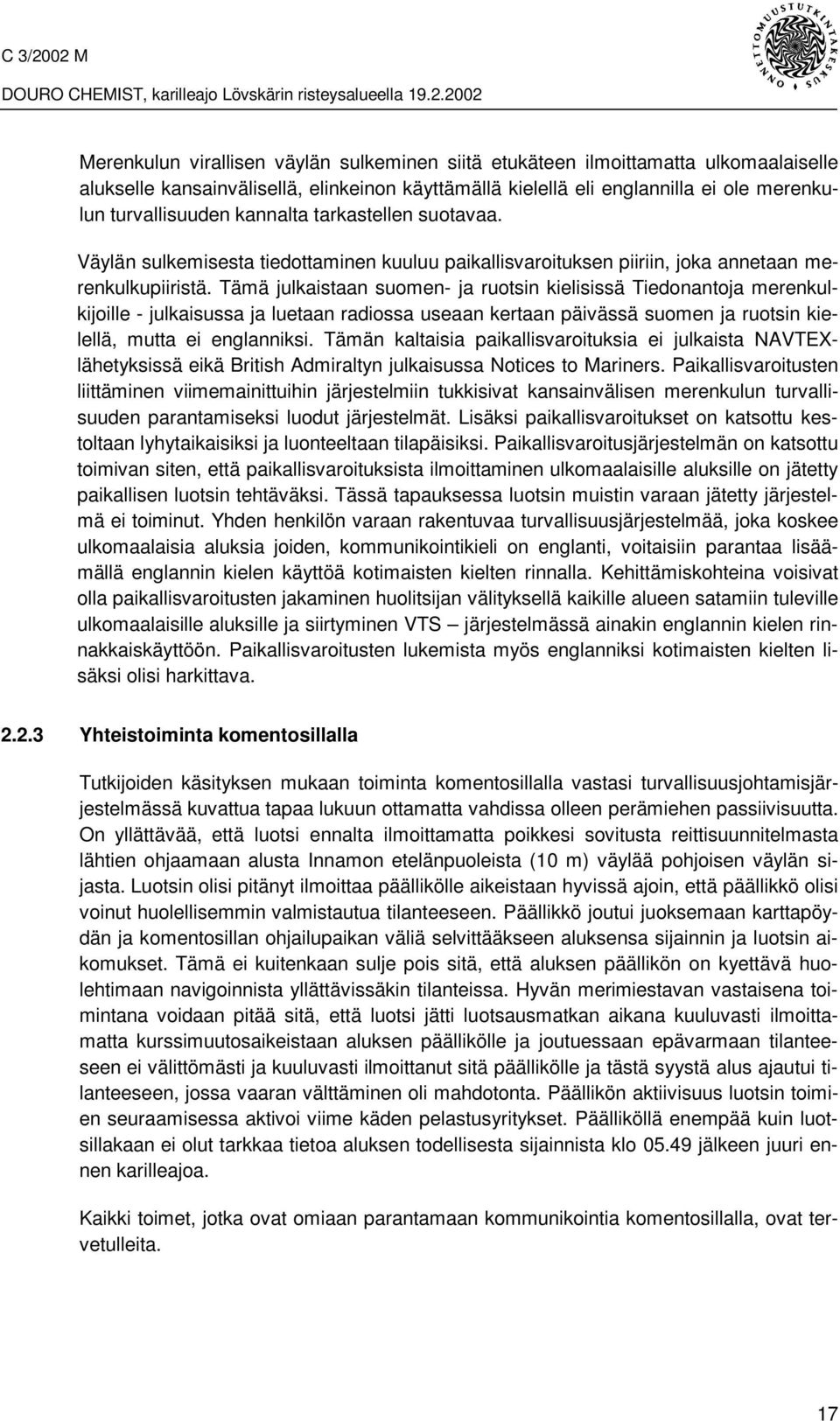 Tämä julkaistaan suomen- ja ruotsin kielisissä Tiedonantoja merenkulkijoille - julkaisussa ja luetaan radiossa useaan kertaan päivässä suomen ja ruotsin kielellä, mutta ei englanniksi.
