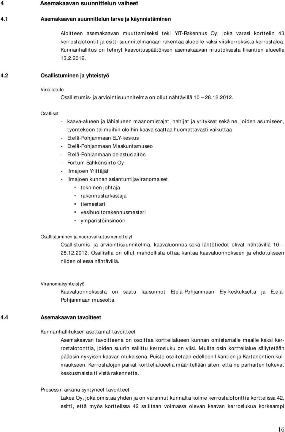 kaksi viisikerroksista kerrostaloa. Kunnanhallitus on tehnyt kaavoituspäätöksen asemakaavan muutoksesta Ilkantien alueella 13.2.2012. 4.