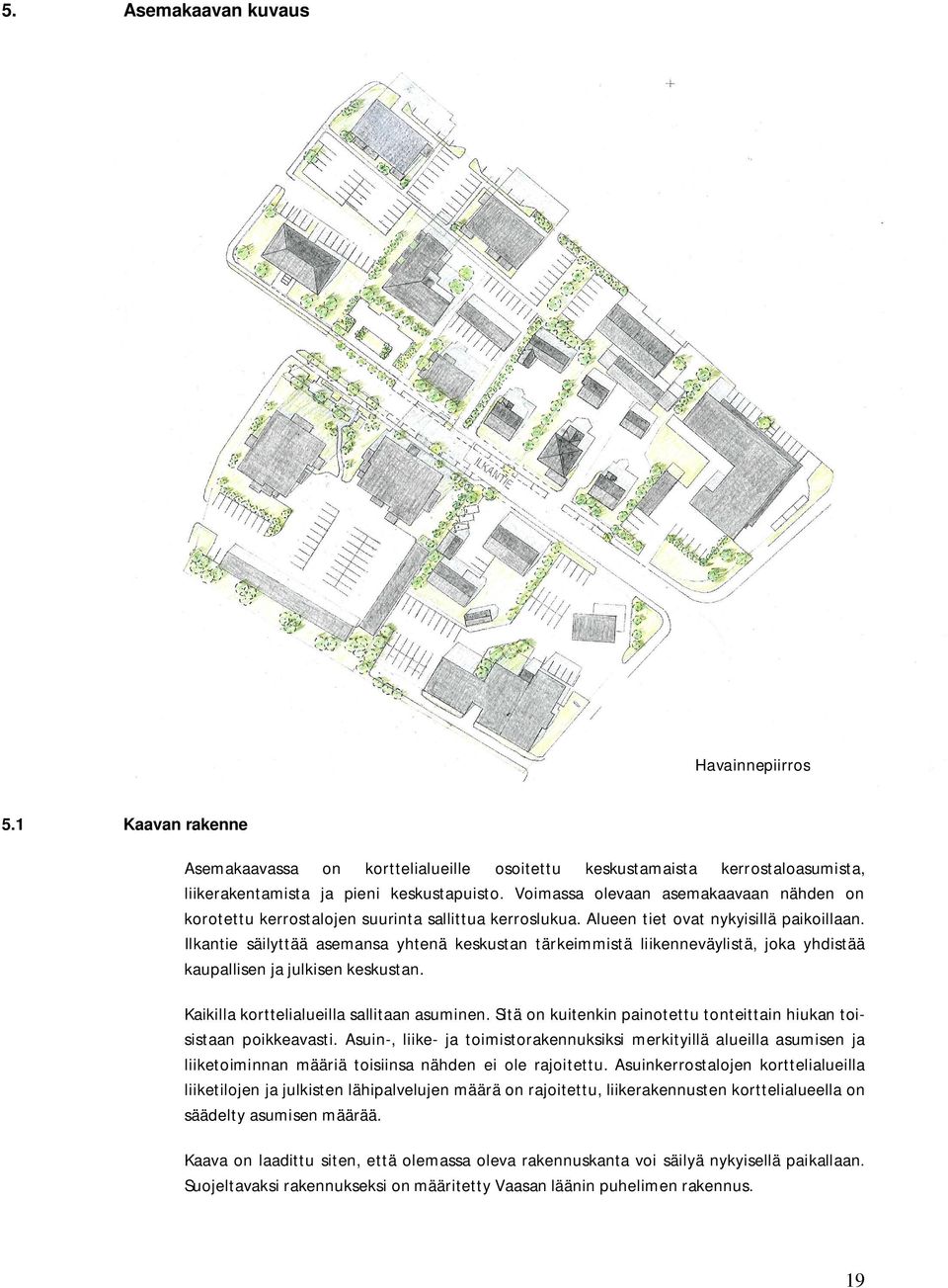 Ilkantie säilyttää asemansa yhtenä keskustan tärkeimmistä liikenneväylistä, joka yhdistää kaupallisen ja julkisen keskustan. Kaikilla korttelialueilla sallitaan asuminen.