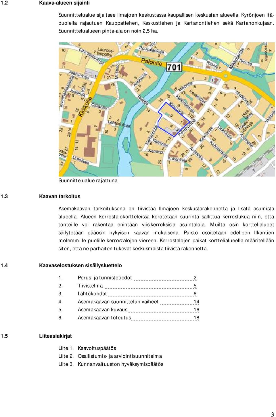 3 Kaavan tarkoitus Asemakaavan tarkoituksena on tiivistää Ilmajoen keskustarakennetta ja lisätä asumista alueella.