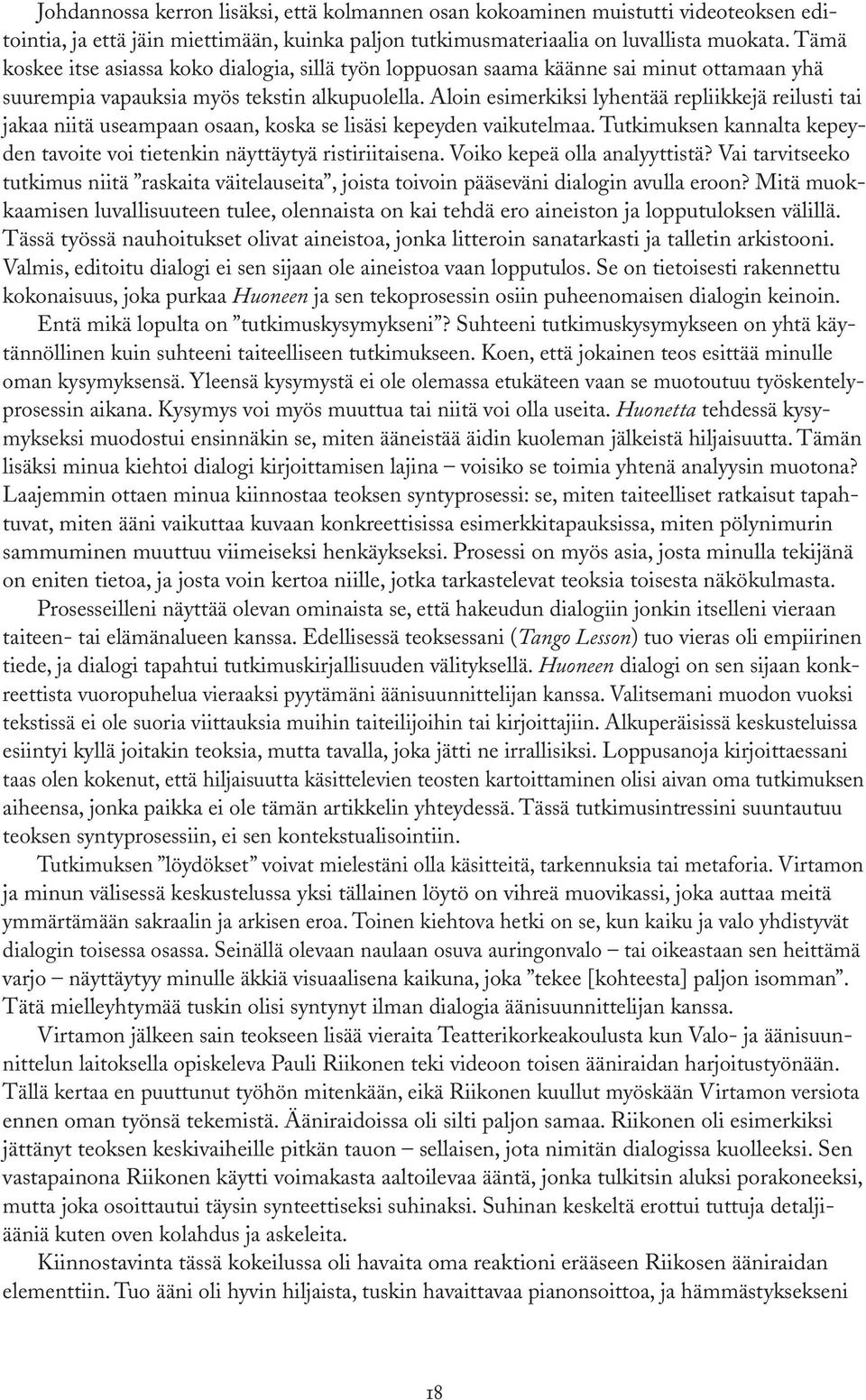 Aloin esimerkiksi lyhentää repliikkejä reilusti tai jakaa niitä useampaan osaan, koska se lisäsi kepeyden vaikutelmaa. Tutkimuksen kannalta kepeyden tavoite voi tietenkin näyttäytyä ristiriitaisena.