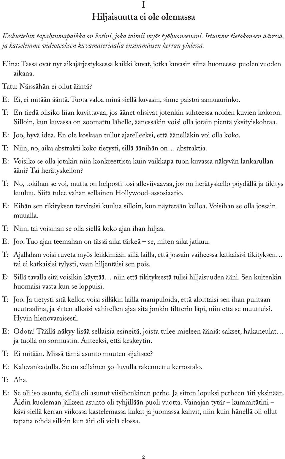 Elina: Tässä ovat nyt aikajärjestyksessä kaikki kuvat, jotka kuvasin siinä huoneessa puolen vuoden aikana. Tatu: Näissähän ei ollut ääntä? E: Ei, ei mitään ääntä.