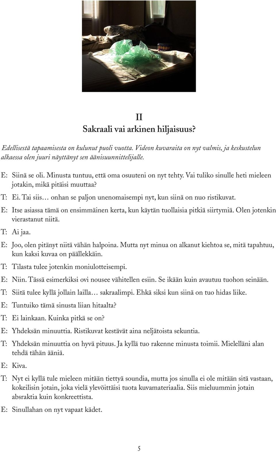 Tai siis onhan se paljon unenomaisempi nyt, kun siinä on nuo ristikuvat. E: Itse asiassa tämä on ensimmäinen kerta, kun käytän tuollaisia pitkiä siirtymiä. Olen jotenkin vierastanut niitä. T: Ai jaa.