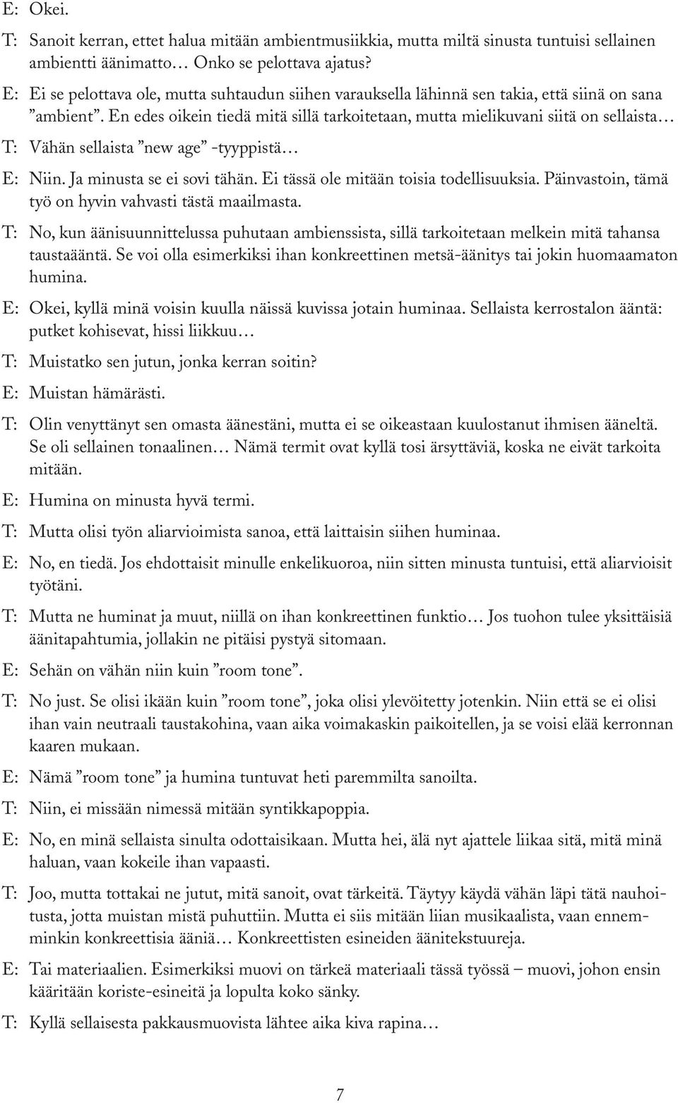 En edes oikein tiedä mitä sillä tarkoitetaan, mutta mielikuvani siitä on sellaista T: Vähän sellaista new age -tyyppistä E: Niin. Ja minusta se ei sovi tähän.