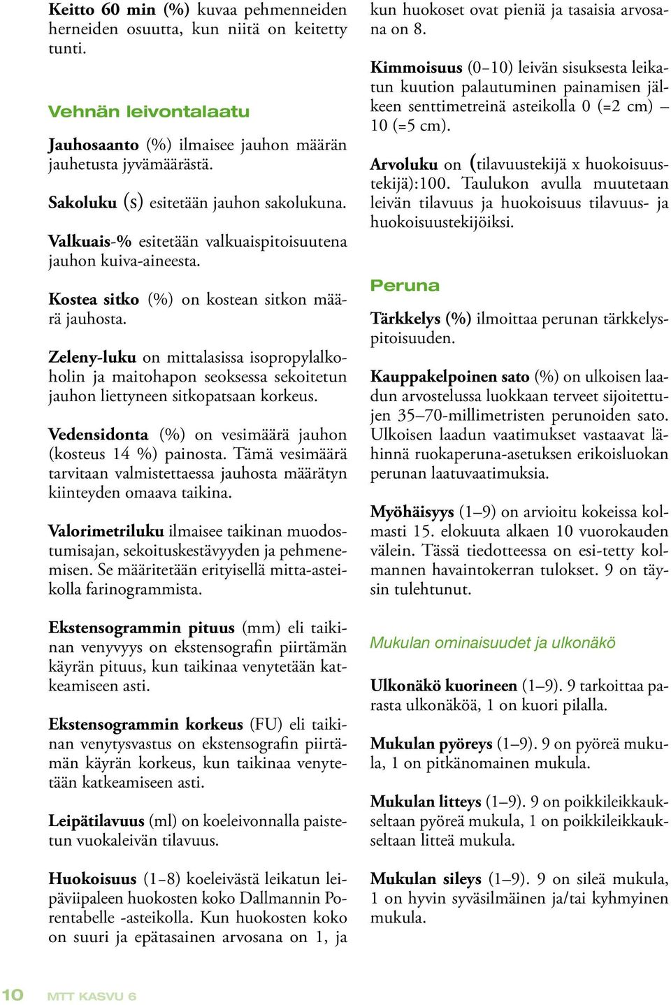 Zeleny-luku on mittalasissa isopropylalkoholin ja maitohapon seoksessa sekoitetun jauhon liettyneen sitkopatsaan korkeus. Vedensidonta (%) on vesimäärä jauhon (kosteus 14 %) painosta.