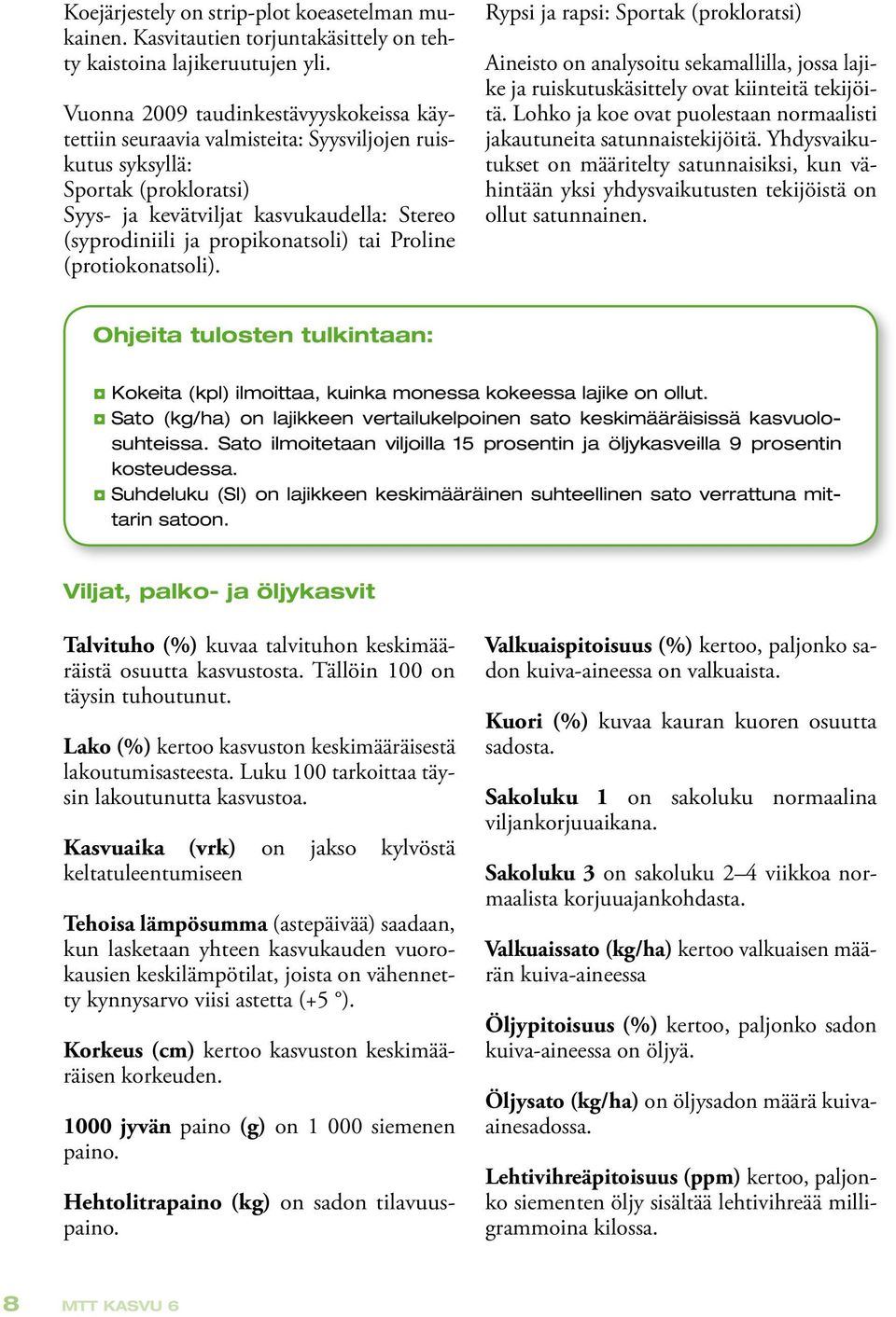 propikonatsoli) tai Proline (protiokonatsoli). Rypsi ja rapsi: Sportak (prokloratsi) Aineisto on analysoitu sekamallilla, jossa lajike ja ruiskutuskäsittely ovat kiinteitä tekijöitä.