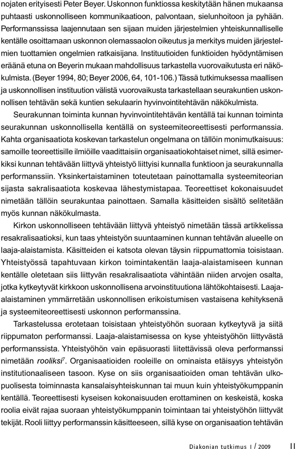 Instituutioiden funktioiden hyödyntämisen eräänä etuna on Beyerin mukaan mahdollisuus tarkastella vuorovaikutusta eri näkökulmista. (Beyer 1994, 80; Beyer 2006, 64, 101-106.