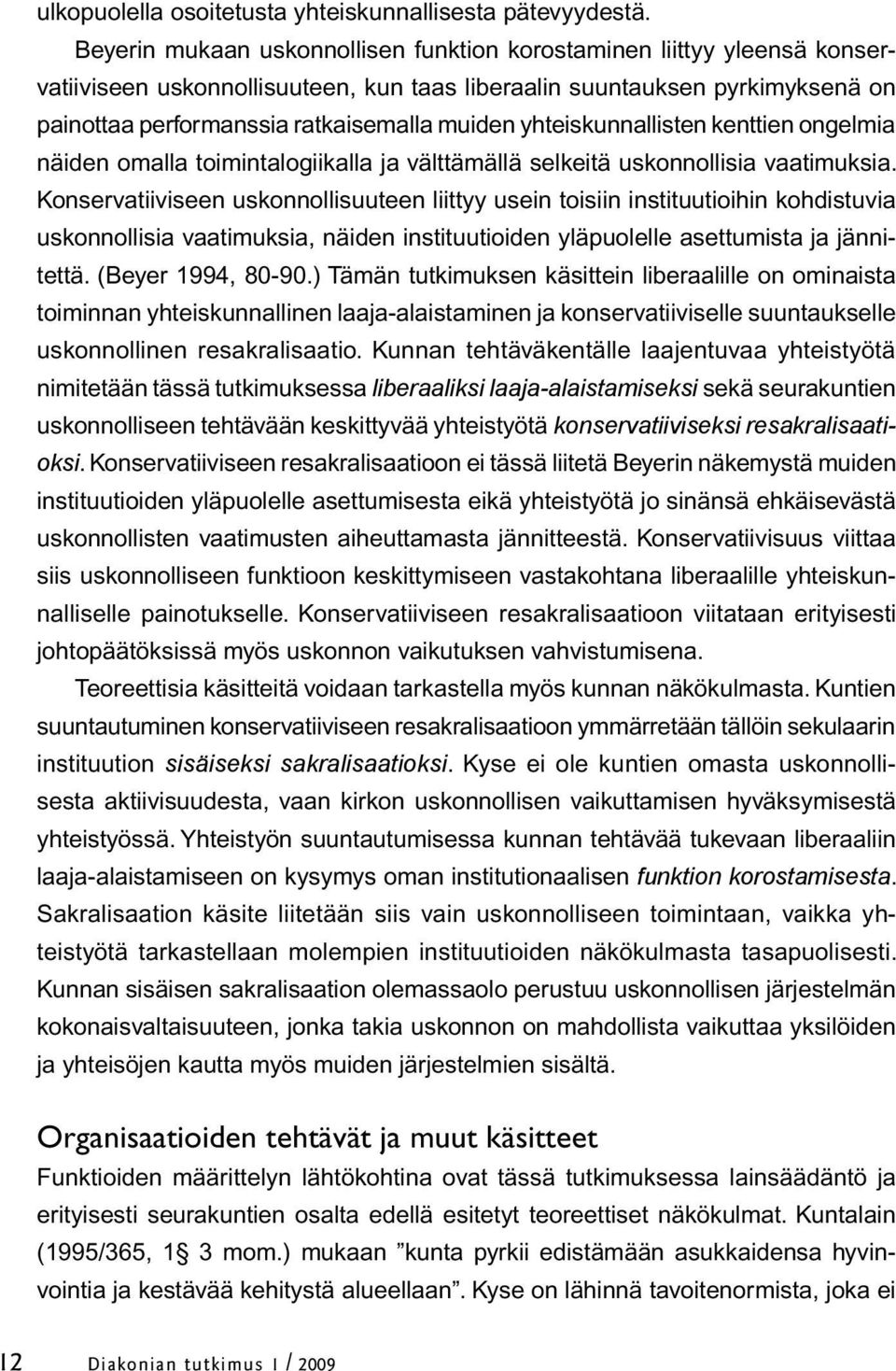 yhteiskunnallisten kenttien ongelmia näiden omalla toimintalogiikalla ja välttämällä selkeitä uskonnollisia vaatimuksia.