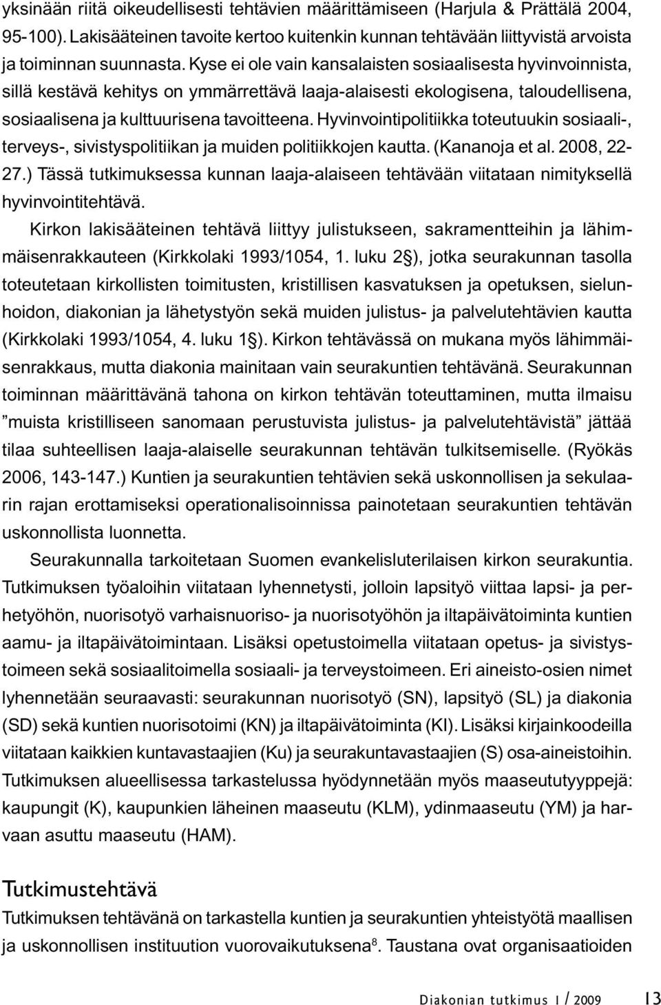 Hyvinvointipolitiikka toteutuukin sosiaali-, terveys-, sivistyspolitiikan ja muiden politiikkojen kautta. (Kananoja et al. 2008, 22-27.