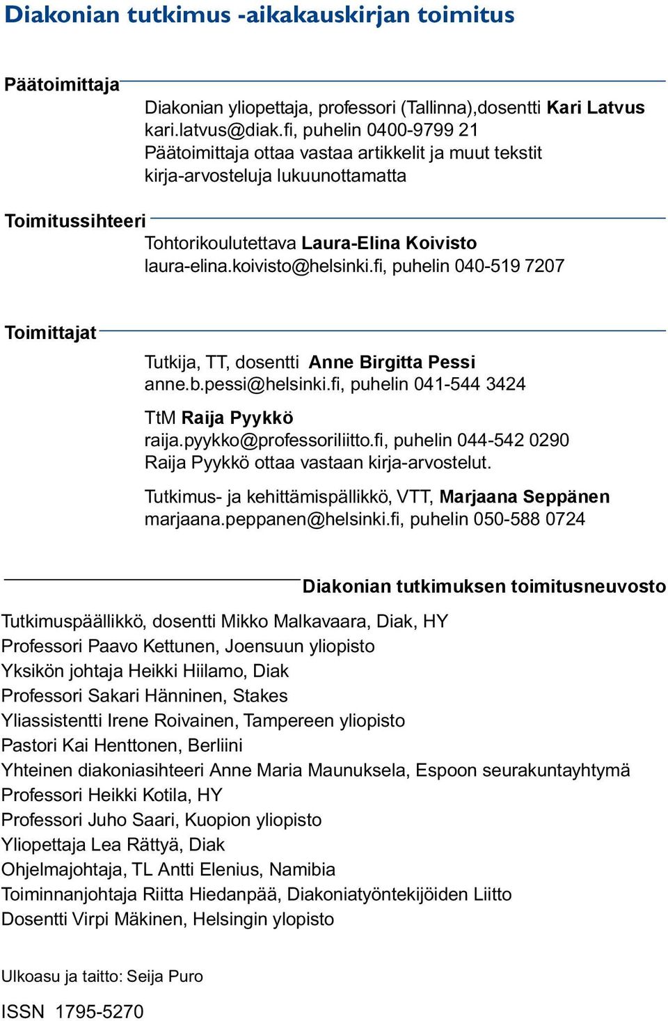 koivisto@helsinki.fi, puhelin 040-519 7207 Toimittajat Tutkija, TT, dosentti Anne Birgitta Pessi anne.b.pessi@helsinki.fi, puhelin 041-544 3424 TtM Raija Pyykkö raija.pyykko@professoriliitto.