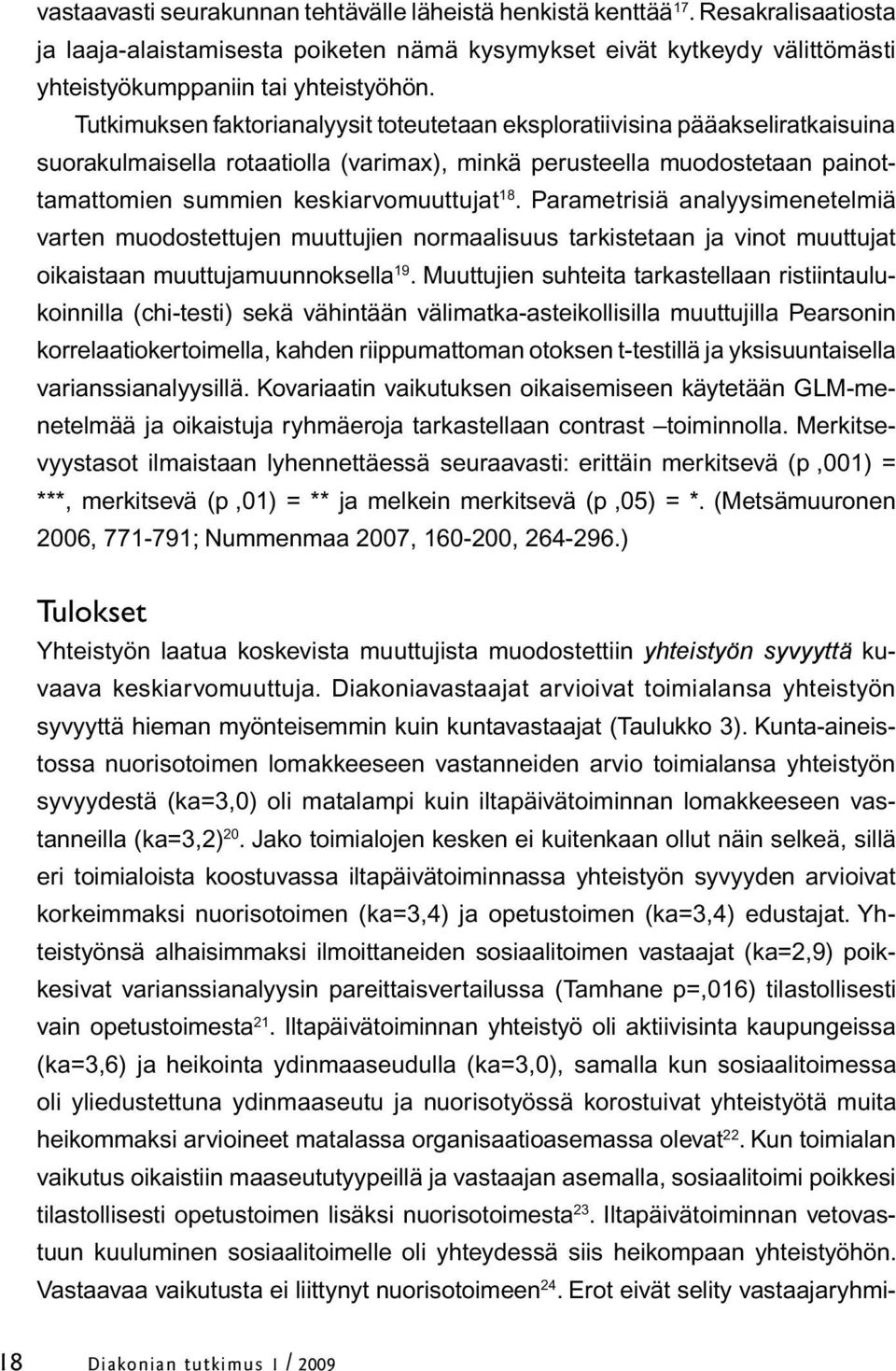 Parametrisiä analyysimenetelmiä varten muodostettujen muuttujien normaalisuus tarkistetaan ja vinot muuttujat oikaistaan muuttujamuunnoksella 19.