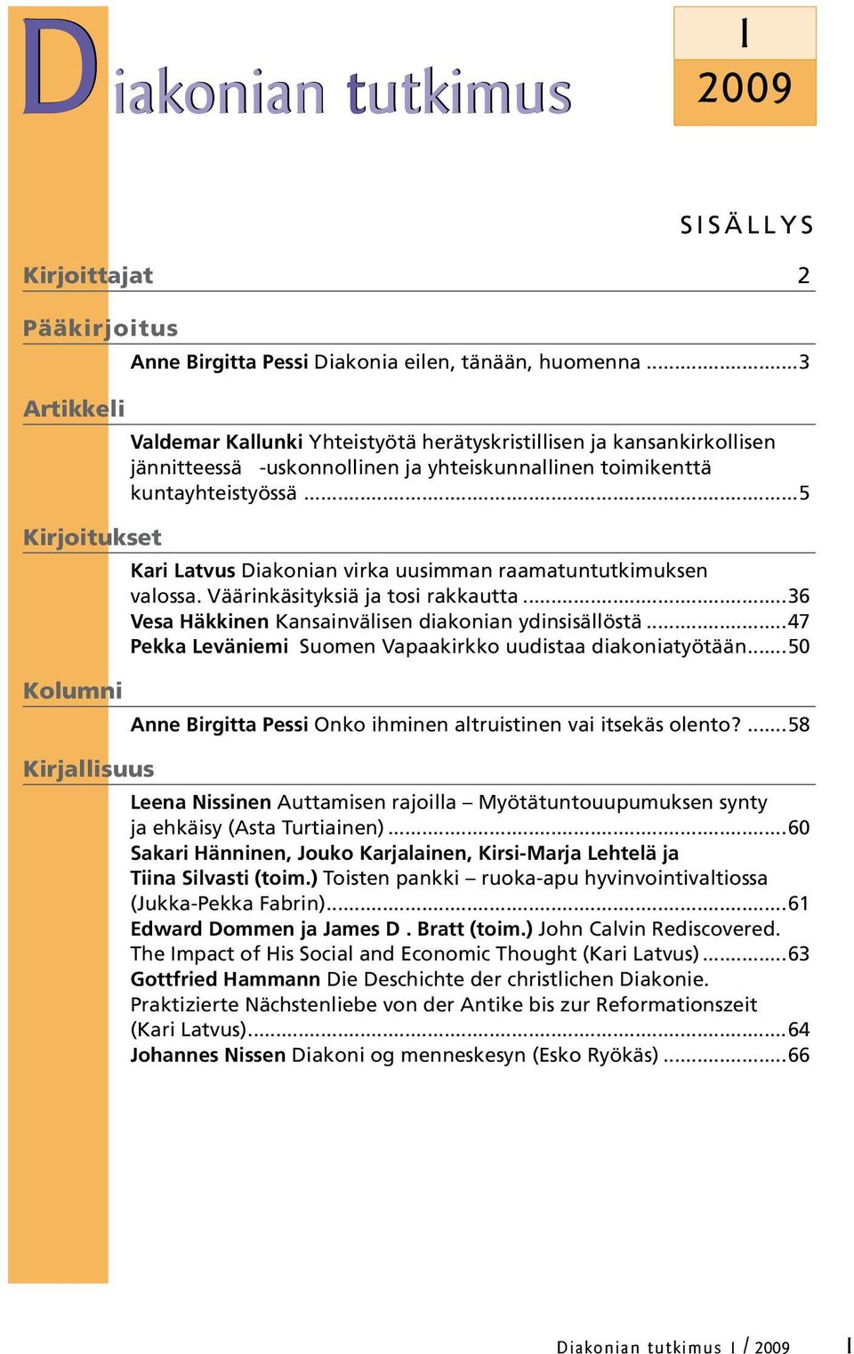 ..5 Kari Latvus Diakonian virka uusimman raamatuntutkimuksen valossa. Väärinkäsityksiä ja tosi rakkautta...36 Vesa Häkkinen Kansainvälisen diakonian ydinsisällöstä.