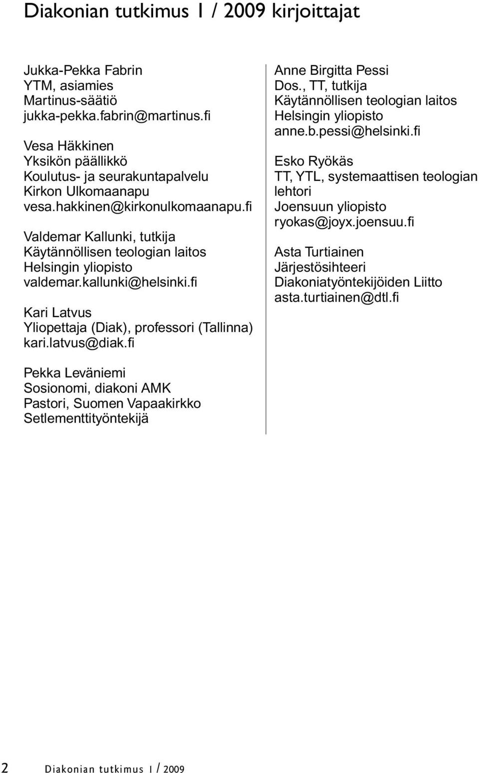 fi Valdemar Kallunki, tutkija Käytännöllisen teologian laitos Helsingin yliopisto valdemar.kallunki@helsinki.fi Kari Latvus Yliopettaja (Diak), professori (Tallinna) kari.latvus@diak.