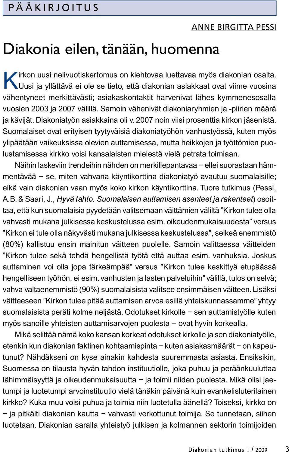 Samoin vähenivät diakoniaryhmien ja -piirien määrä ja kävijät. Diakoniatyön asiakkaina oli v. 2007 noin viisi prosenttia kirkon jäsenistä.