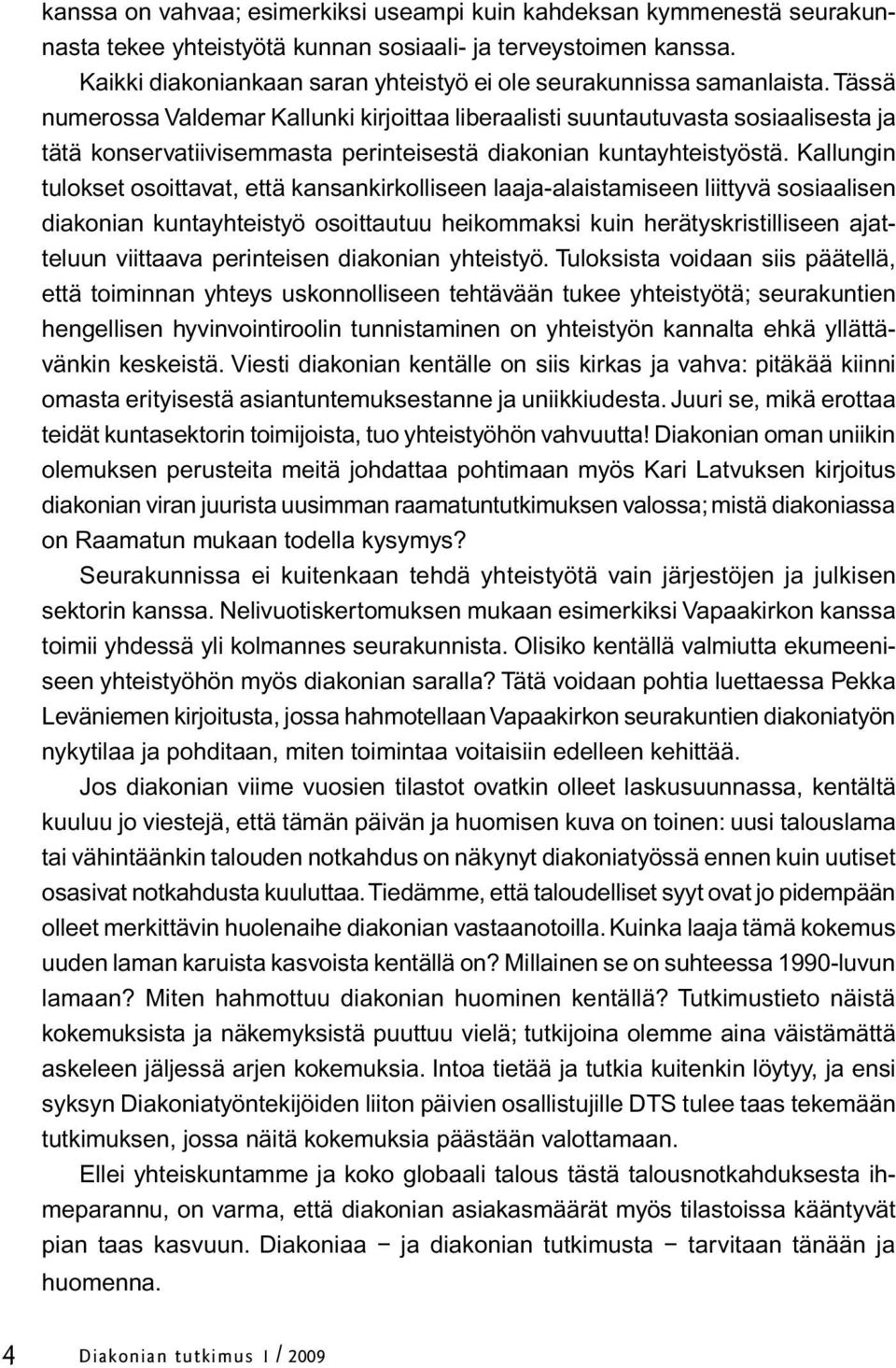 Tässä numerossa Valdemar Kallunki kirjoittaa liberaalisti suuntautuvasta sosiaalisesta ja tätä konservatiivisemmasta perinteisestä diakonian kuntayhteistyöstä.