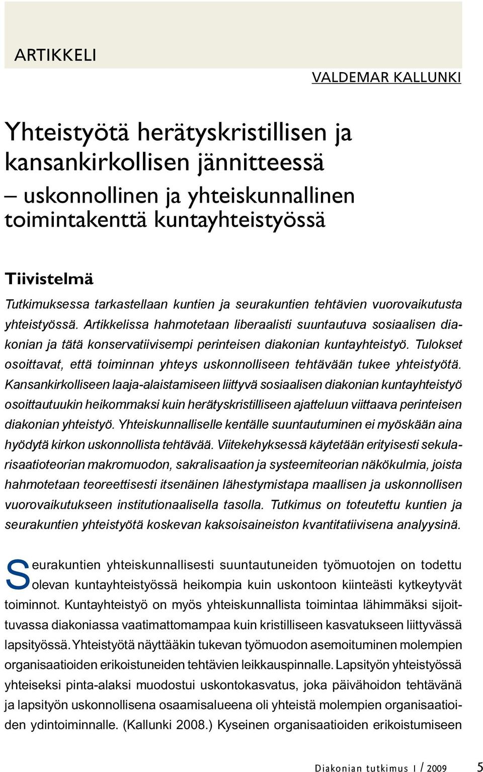 Artikkelissa hahmotetaan liberaalisti suuntautuva sosiaalisen diakonian ja tätä konservatiivisempi perinteisen diakonian kuntayhteistyö.