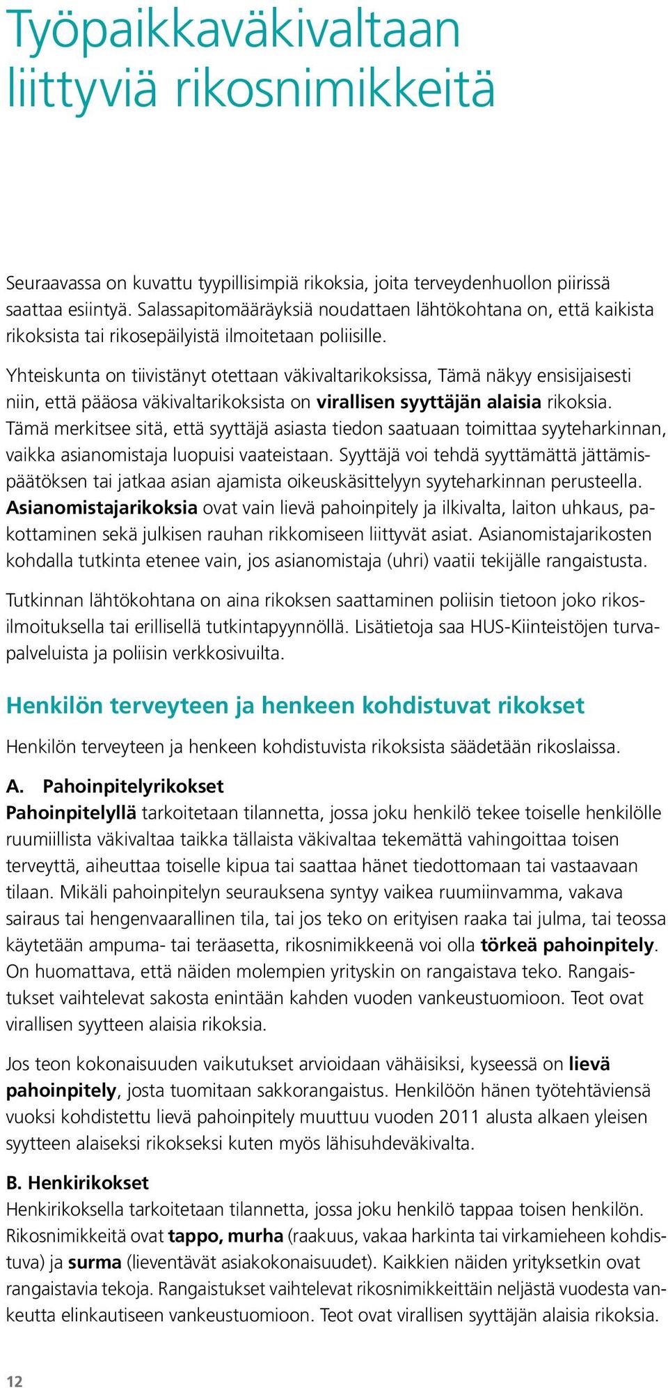 Yhteiskunta on tiivistänyt otettaan väkivaltarikoksissa, Tämä näkyy ensisijaisesti niin, että pääosa väkivaltarikoksista on virallisen syyttäjän alaisia rikoksia.